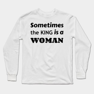 Sometimes the King is a Woman Long Sleeve T-Shirt